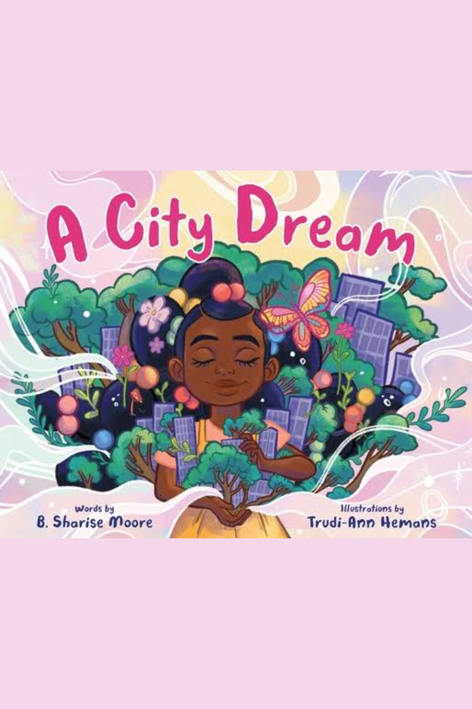 A City Dream by B. Sharise Moore, illustrated by Trudi-Ann Hemans Cover image for the book titled A City Dream by B. Sharise Moore, illustrated by Trudi-Ann Hemans. A Black girl with pink and yellow beads in her hair and wearing a yellow dress, stands in front of a pink background with her eyes closed as a beautiful city full of green grows around her.